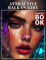 Attractive Balkan Girl Photo Book: Explore 40 Stunning Images Celebrating Beauty and Culture From The Balkans B0DQC9CX46 Book Cover