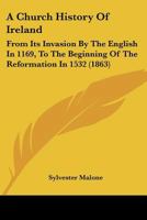 A Church History Of Ireland: From Its Invasion By The English In 1169, To The Beginning Of The Reformation In 1532 1164519557 Book Cover