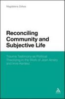 Reconciling Community and Subjective Life: Trauma Testimony as Political Theorizing in the Work of Jean Améry and Imre Kertész 1441160507 Book Cover