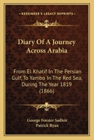 Diary Of A Journey Across Arabia: From El Khatif In The Persian Gulf, To Yambo In The Red Sea, During The Year 1819 1165904780 Book Cover