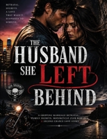 The Husband She Left Behind: A Gripping Marriage Betrayal, Cheating Husband, Family Secrets, Motorcycle Club Romance & Second Chance Love Story B0HFJSPZ7Q Book Cover