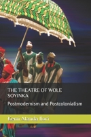 THE THEATRE OF WOLE SOYINKA: Postmodernism and Postcolonialism 0992961866 Book Cover