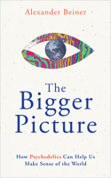 The Bigger Picture: How Psychedelics Can Help Us Make Sense of the World 140197189X Book Cover