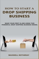 How to Start A Drop Shipping Business: Make Your First $1,000 Using This Powerful Drop Shipping Business Model 1696401658 Book Cover