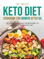 The Easiest Keto Diet Cookbook for Women After 50: The Step-By-Step Guide for Beginners To Approach Ketogenic Diet 1008915076 Book Cover