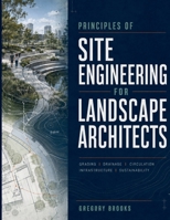 Principles of Site Engineering for Landscape Architects: A Practical Guide to Grading, Drainage, Stormwater, Earthwork, Accessibility, and Construction B0HD9B5BLR Book Cover