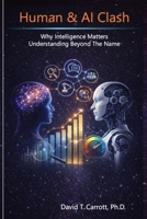 Human and AI Clash: Why Intelligence Matters - Understanding Beyond The Name B0GPK7QM9K Book Cover