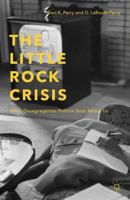 The Little Rock Crisis: What Desegregation Politics Says About Us 113741099X Book Cover