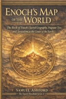 Enoch’s Map of the World: the Book of Enoch’s Sacred Geography, Fragrant Tree, and Jerusalem at the Center of the Earth (The Enoch Threshold Series) B0GRRKSW6K Book Cover