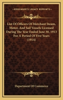List Of Officers Of Merchant Steam, Motor, And Sail Vessels Licensed During The Year Ended June 30, 1913 For A Period Of Five Years 1120638194 Book Cover