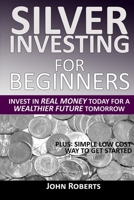 Silver Investing For Beginners: Invest In Real Money Today For A Wealthier Future Tomorrow B087SCHMVM Book Cover