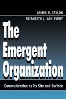 The Emergent Organization: Communication As Its Site and Surface (Lea's Communication Series) 0805821945 Book Cover