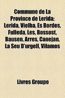 Commune de La Province de Lerida: Lerida, Vielha, Es Bordes, Fulleda, Bossost, Les, La Seu D'Urgell, Bausen, Canejan, Balaguer, Arres 1159421587 Book Cover