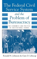 The Federal Civil Service System and the Problem of Bureaucracy: The Economics and Politics of Institutional Change (National Bureau of Economic Research Series on Long-Term Factors in Economic Dev) 0226401715 Book Cover