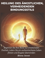 Heilung des ängstlichen, vermeidenden Bindungsstils: Beginnen Sie Ihre Reise zur emotionalen Freiheit, indem Sie ein authentischeres Leben führen und Ängste überwinden (German Edition) B0DYVSPSNB Book Cover