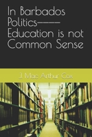 In Barbados Politics----Education is not Common Sense B0BW363XDK Book Cover