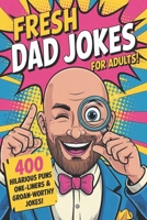 Fresh Dad Jokes for Adults: 400 Funny Dad Jokes with Hilarious Puns, Cheesy One-Liners, and Eye-Rolling Laughs to Start Your Day with a Smile or End It with a Laugh B0F2Z5BXHD Book Cover