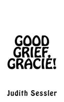Good Grief, Gracie! 1547227672 Book Cover