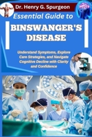 ESSENTIAL GUIDE TO BINSWANGER'S DISEASE: Understand Symptoms, Explore Care Strategies, and Navigate Cognitive Decline with Clarity and Confidence B0FPD954FF Book Cover