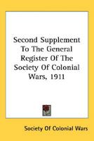 Second Supplement to the General Register of the Society of Colonial Wars, A.D. 1911 9353800390 Book Cover