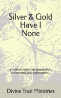 Silver & Gold Have I None: a memoir detailing desperation, brokenness, and redemption... B0BN1Z98NW Book Cover