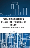 Explaining Northern Ireland Party Stances on the EU: Dividing Lines Before and After Brexit (Routledge Studies in British Politics) 1041114141 Book Cover