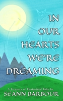 In Our Hearts We're Dreaming: A Treasury of Fantastical Tales B0BTT5YSVH Book Cover