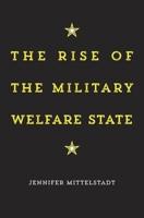 The Rise of the Military Welfare State 0674286138 Book Cover