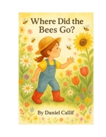 Where Did the Bees Go?: Discover How Bees Pollinate Flowers in This Interactive Toddler Picture Book (Ages 1–4) B0F8P4YMCN Book Cover