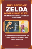 THE LEGEND OF ZELDA: SKYWARD SWORD HD COMPREHENSIVE WALKTHROUGH GUIDEBOOK: A Complete Beginners Walkthrough Guide With Tips And Strategies To The Legend of Zelda: Skyward Sword HD 2021 B09CC5WJK2 Book Cover