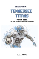 TENNESSEE TITANS: THE ICONIC TENNESSEE TITANS TRIVIA BOOK (The Iconic Sports Trivia Collection) B0HDMLDLGN Book Cover