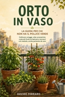 Orto in Vaso: Coltivare ortaggi, erbe aromatiche e piccoli frutti su balconi e terrazzi con metodo, anche partendo da zero (Italian Edition) B0HCJTXQM7 Book Cover
