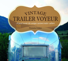 Vintage Trailer Voyeur: A Peek Inside the Unique Custom Trailer Culture 0764351281 Book Cover