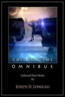 Catching The Omnibus: Collected Short Works by Joseph D. Loncali 1492937614 Book Cover