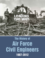 Leading the Way The History of Air Force Civil Engineers, 1907-2012 0160925347 Book Cover