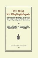 Der Beruf Der Sauglingspflegerin: Deutsche Und Englische Sauglingspflege Die Pflegerinnenschulen Deutschlands Staatliche Vorschriften Fur Die Ausbildung Des Sauglingspflegepersonals Dienstanweisungen 3662243393 Book Cover