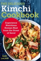 The Delicious Kimchi Cookbook: Experience Nutritious Korean Meal from the Street of Seoul null Book Cover