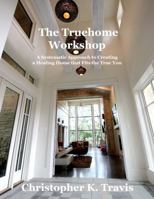 The Truehome Workshop: A Systematic Approach to Creating a Healing Home that Fits True You B0FGTYPBKW Book Cover