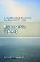 Redeeming Fear: A Constructive Theology for Living into Hope 0800699149 Book Cover