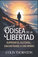 La Odisea de la Libertad: Superar el alcohol, encontrarse a uno mismo (Spanish Edition) B0GH75Q9DC Book Cover