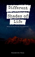 Different Shades of Life: Story of Different Experiences 1637140517 Book Cover