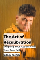 The Art of Recalibration: Aligning Your Actions With Your True Self B0DRHG6D7K Book Cover