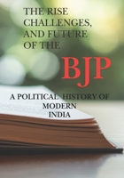 The Rise Challenges, and Future of The BJP A Political History of Modern India B0GWL41LJQ Book Cover