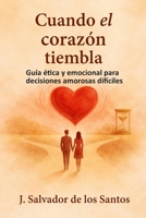 Cuando el corazón tiembla: Decisiones amorosas entre la razón y el deseo (libros jsdls) (Spanish Edition) B0FF4KH5Z2 Book Cover