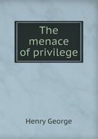 The Menace of Privilege; a Study of the Dangers to the Republic From the Existence of a Favored Class, by Henry George, Jr 1017943613 Book Cover