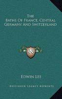 The Baths Of France, Central Germany And Switzerland 1163265888 Book Cover