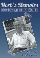 Norb's Memoirs: Better Late Than Never 1457522934 Book Cover