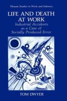 Life and Death at Work: Industrial Accidents as a Case of Socially Produced Error (Springer Studies in Work and Industry) 0306439492 Book Cover