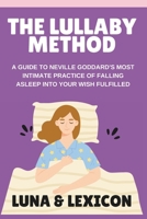 The Lullaby Method: A Guide to Neville Goddard's Most Powerful Pre-Sleep Practice for Falling Asleep into Your Wish Fulfilled B0GSVGTFCS Book Cover