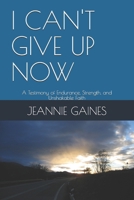 I CAN'T GIVE UP NOW: A Testimony of Endurance, Strength, and Unshakable Faith B0G7FN2HB4 Book Cover
